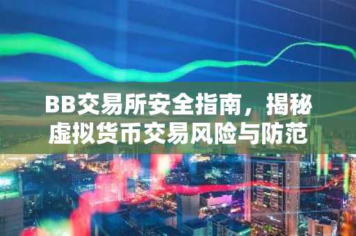 BB交易所安全指南，揭秘虚拟货币交易风险与防范