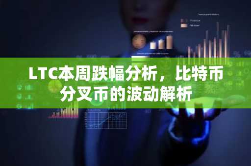 LTC本周跌幅分析，比特币分叉币的波动解析