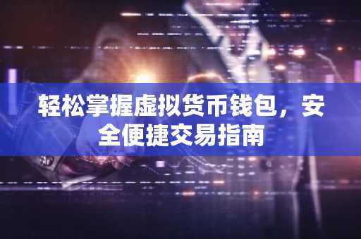 轻松掌握虚拟货币钱包，安全便捷交易指南