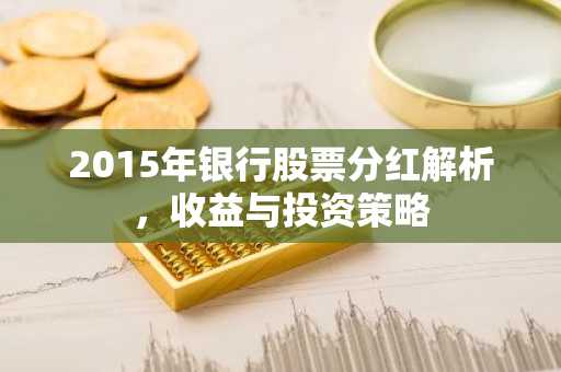 2015年银行股票分红解析，收益与投资策略