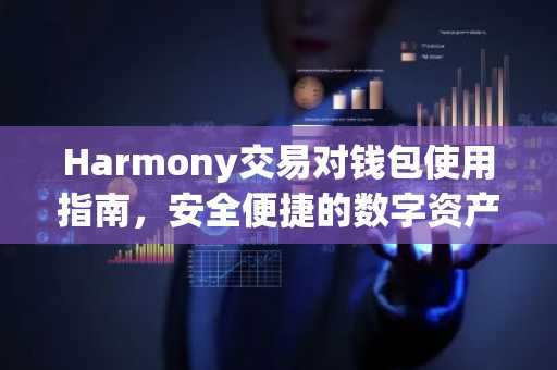 Harmony交易对钱包使用指南，安全便捷的数字资产管理