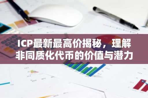 ICP最新最高价揭秘，理解非同质化代币的价值与潜力