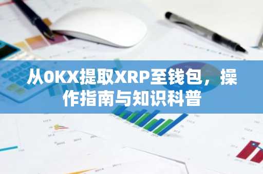 从0KX提取XRP至钱包，操作指南与知识科普