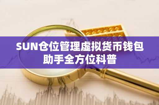 SUN仓位管理虚拟货币钱包助手全方位科普