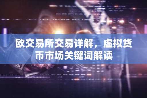 欧交易所交易详解，虚拟货币市场关键词解读