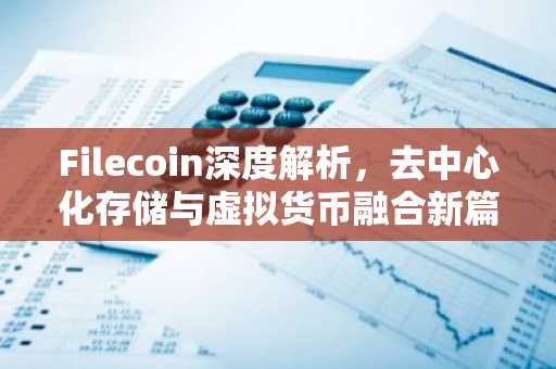 Filecoin深度解析，去中心化存储与虚拟货币融合新篇章