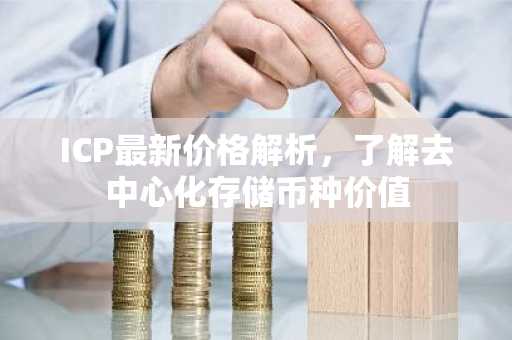 ICP最新价格解析，了解去中心化存储币种价值