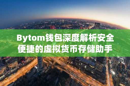 Bytom钱包深度解析安全便捷的虚拟货币存储助手