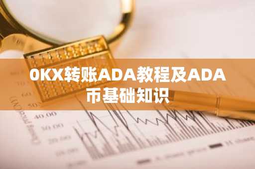 0KX转账ADA教程及ADA币基础知识