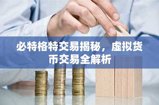 必特格特交易揭秘，虚拟货币交易全解析