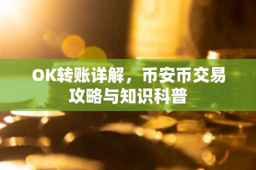 OK转账详解，币安币交易攻略与知识科普