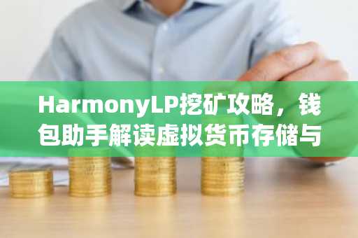 HarmonyLP挖矿攻略，钱包助手解读虚拟货币存储与挖矿技巧