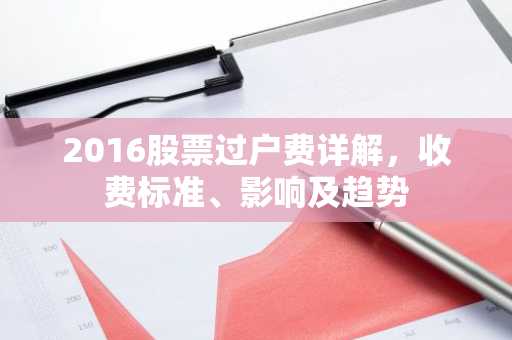 2016股票过户费详解，收费标准、影响及趋势