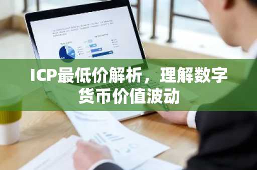 ICP最低价解析，理解数字货币价值波动