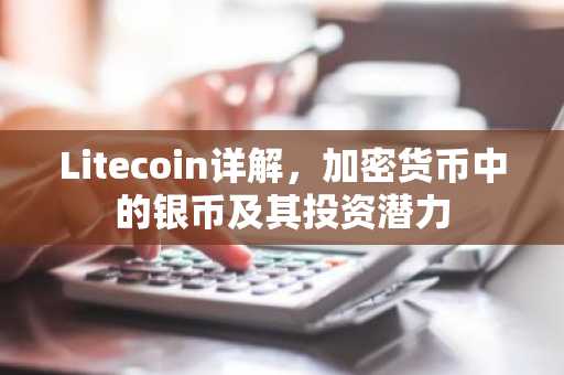 Litecoin详解，加密货币中的银币及其投资潜力