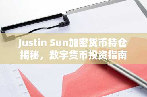 Justin Sun加密货币持仓揭秘，数字货币投资指南