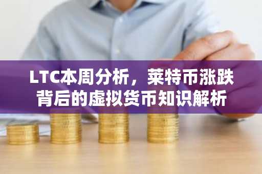 LTC本周分析，莱特币涨跌背后的虚拟货币知识解析