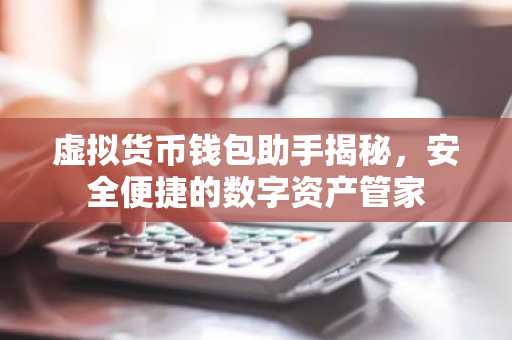 虚拟货币钱包助手揭秘，安全便捷的数字资产管家