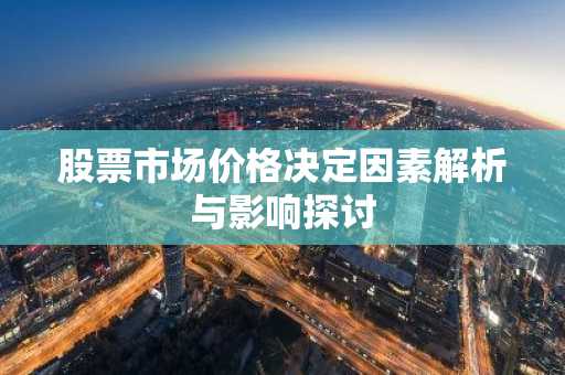 股票市场价格决定因素解析与影响探讨