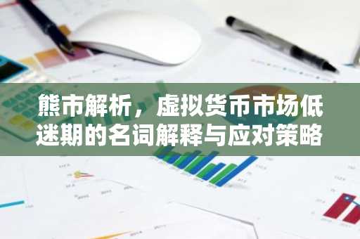 熊市解析，虚拟货币市场低迷期的名词解释与应对策略