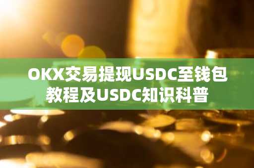 OKX交易提现USDC至钱包教程及USDC知识科普