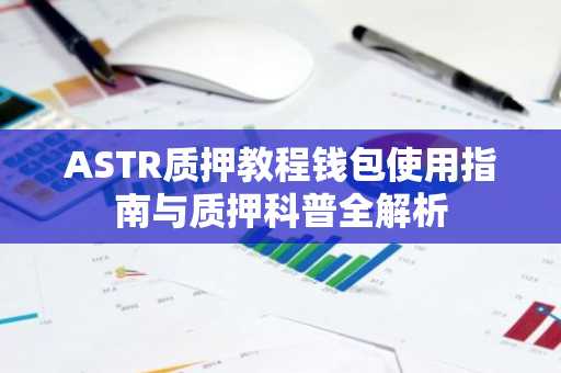 ASTR质押教程钱包使用指南与质押科普全解析