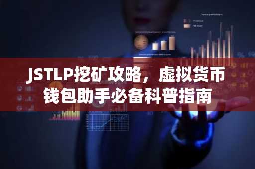 JSTLP挖矿攻略，虚拟货币钱包助手必备科普指南