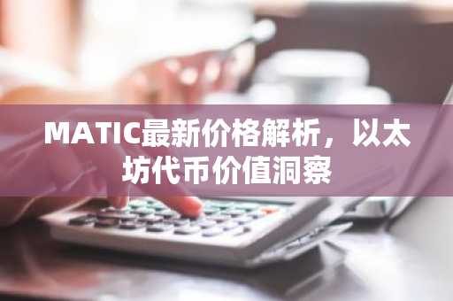 MATIC最新价格解析，以太坊代币价值洞察