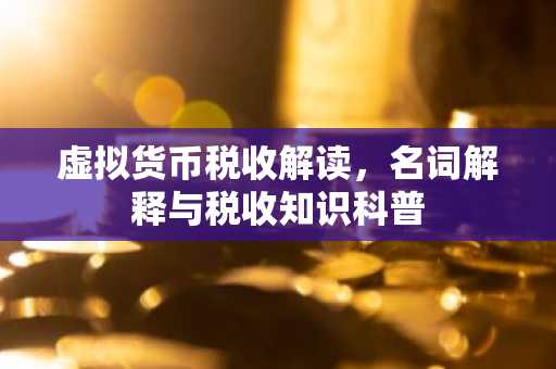 虚拟货币税收解读，名词解释与税收知识科普