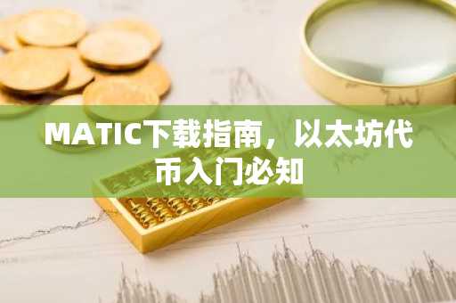 MATIC下载指南，以太坊代币入门必知