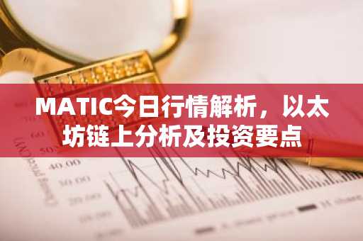 MATIC今日行情解析，以太坊链上分析及投资要点