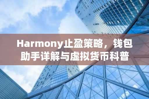 Harmony止盈策略，钱包助手详解与虚拟货币科普