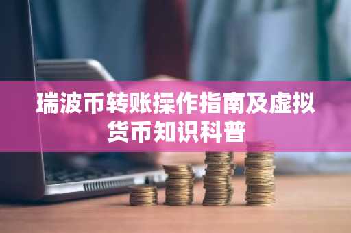瑞波币转账操作指南及虚拟货币知识科普