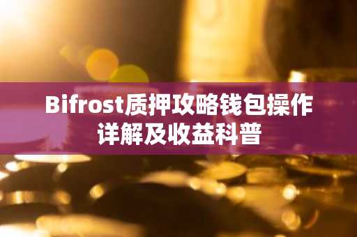 Bifrost质押攻略钱包操作详解及收益科普
