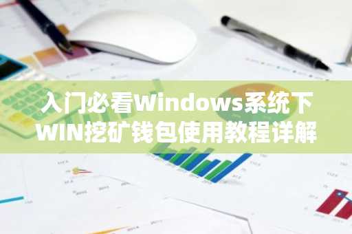入门必看Windows系统下WIN挖矿钱包使用教程详解