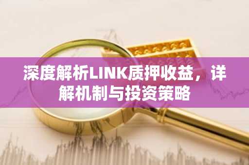 深度解析LINK质押收益，详解机制与投资策略