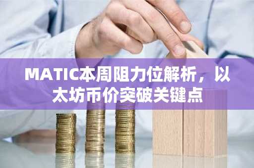MATIC本周阻力位解析，以太坊币价突破关键点
