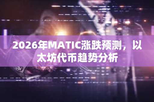 2026年MATIC涨跌预测，以太坊代币趋势分析