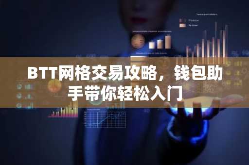 BTT网格交易攻略，钱包助手带你轻松入门