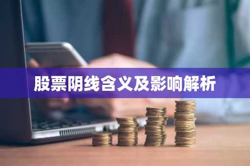 股票阴线含义及影响解析