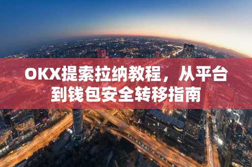 OKX提索拉纳教程，从平台到钱包安全转移指南