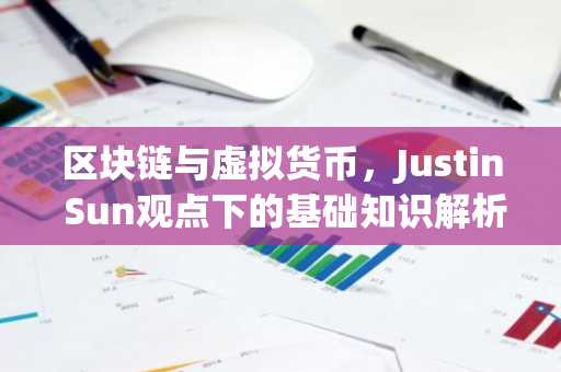 区块链与虚拟货币，Justin Sun观点下的基础知识解析