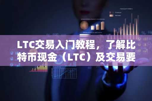 LTC交易入门教程，了解比特币现金（LTC）及交易要点
