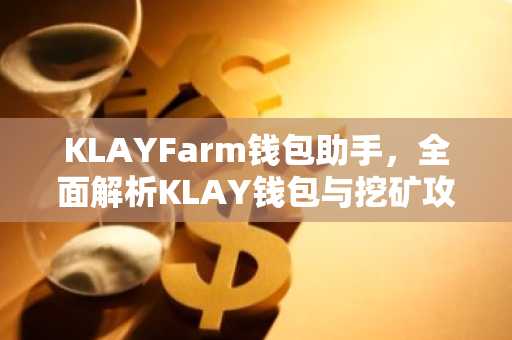 KLAYFarm钱包助手，全面解析KLAY钱包与挖矿攻略