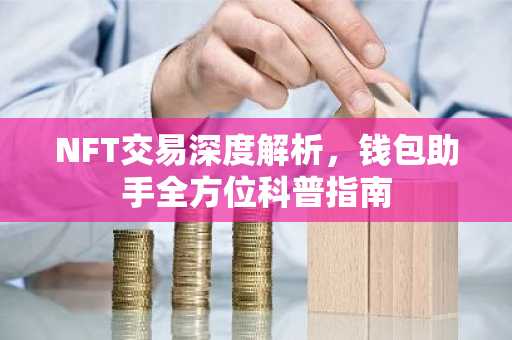 NFT交易深度解析，钱包助手全方位科普指南