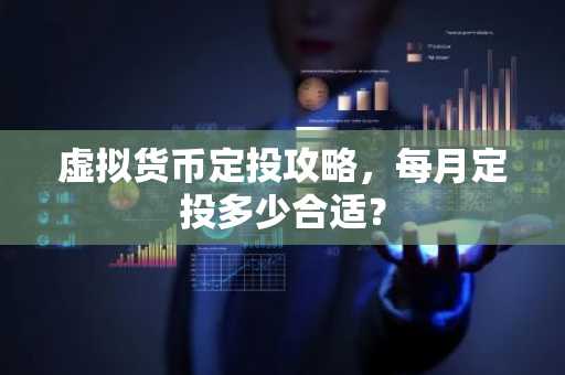 虚拟货币定投攻略，每月定投多少合适？