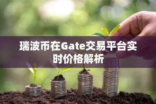 瑞波币在Gate交易平台实时价格解析