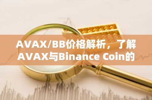 AVAX/BB价格解析，了解AVAX与Binance Coin的关联