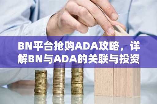 BN平台抢购ADA攻略，详解BN与ADA的关联与投资要点