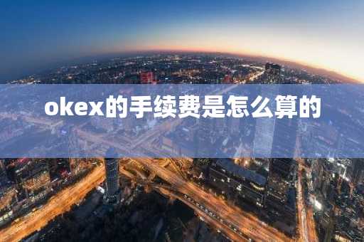 okex的手续费是怎么算的
